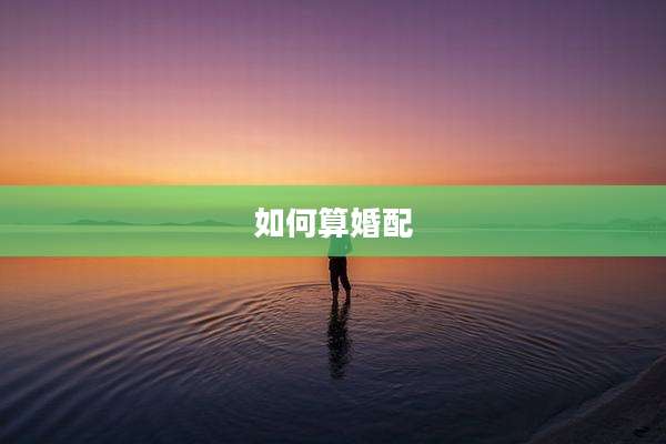如何算婚配