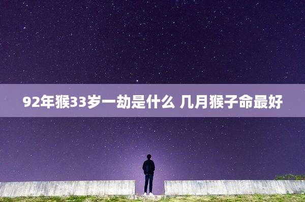 92年猴33岁一劫是什么 几月猴子命最好