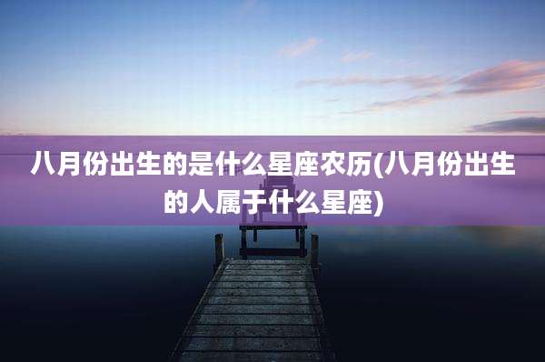 八月份出生的是什么星座农历(八月份出生的人属于什么星座)