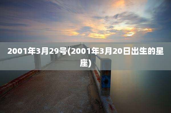 2001年3月29号(2001年3月20日出生的星座)