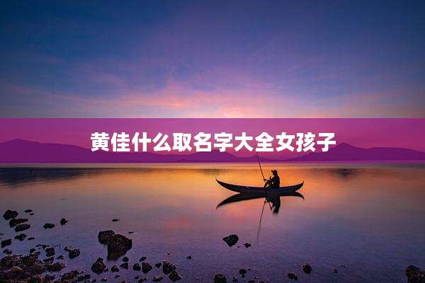 黄佳什么取名字大全女孩子