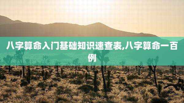 八字算命入门基础知识速查表,八字算命一百例