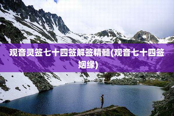 观音灵签七十四签解签精髓(观音七十四签 姻缘)