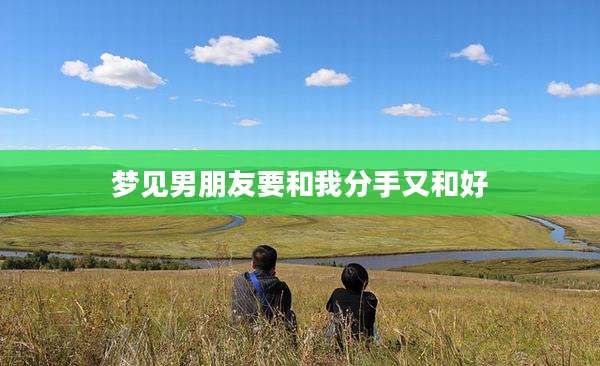 梦见男朋友要和我分手又和好