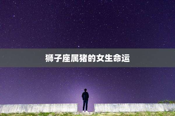 狮子座属猪的女生命运