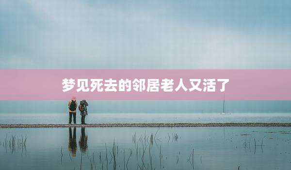 梦见死去的邻居老人又活了