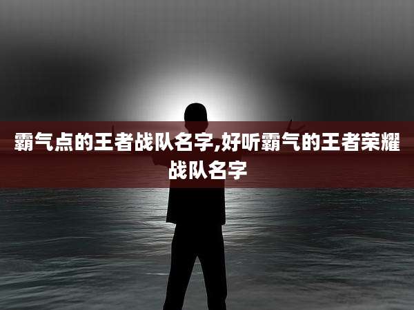 霸气点的王者战队名字,好听霸气的王者荣耀战队名字
