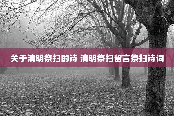 关于清明祭扫的诗 清明祭扫留言祭扫诗词