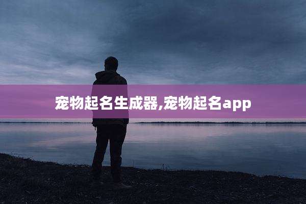 宠物起名生成器,宠物起名app