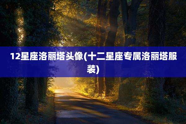 12星座洛丽塔头像(十二星座专属洛丽塔服装)