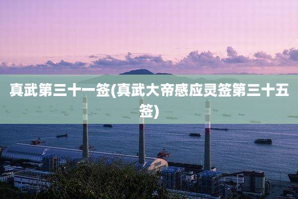 真武第三十一签(真武大帝感应灵签第三十五签)