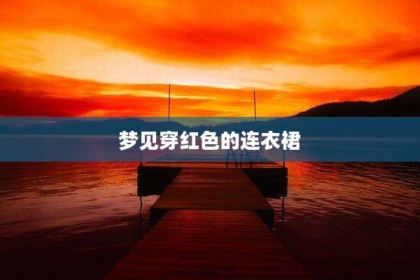 梦见穿红色的连衣裙