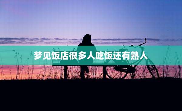 梦见饭店很多人吃饭还有熟人
