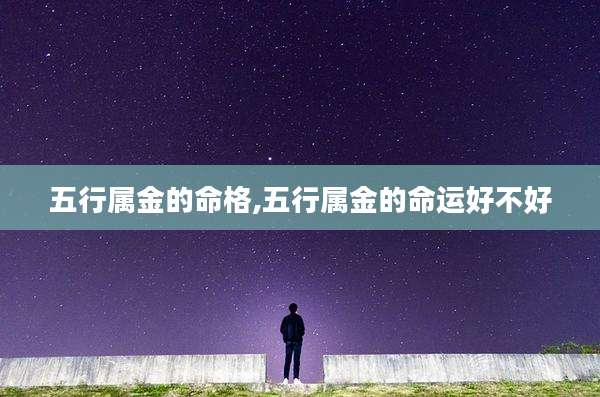 五行属金的命格,五行属金的命运好不好