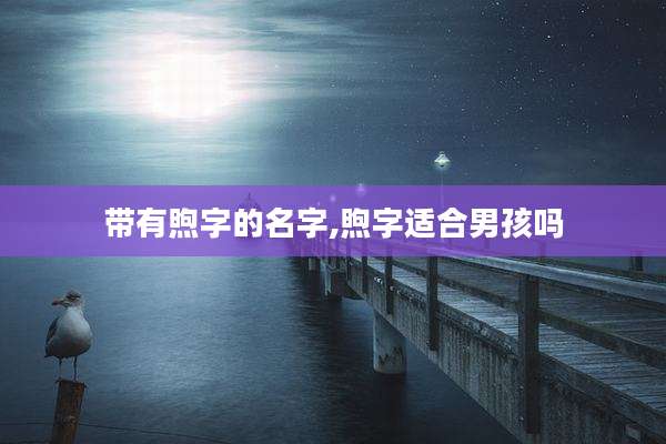 带有煦字的名字,煦字适合男孩吗