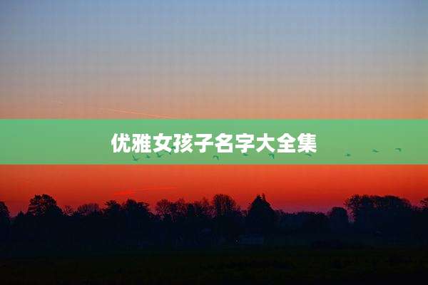 优雅女孩子名字大全集