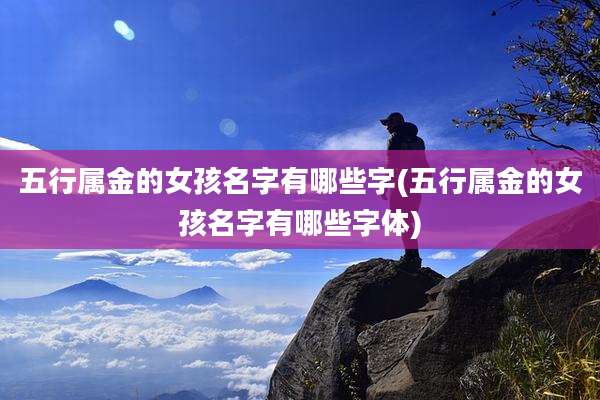 五行属金的女孩名字有哪些字(五行属金的女孩名字有哪些字体)