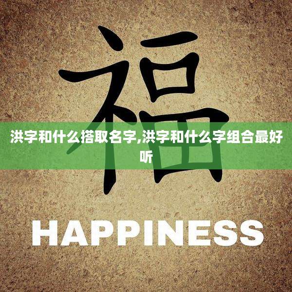 洪字和什么搭取名字,洪字和什么字组合最好听
