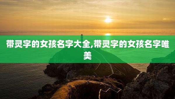 带灵字的女孩名字大全,带灵字的女孩名字唯美