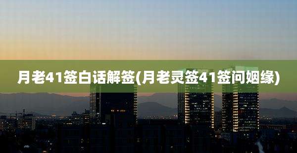 月老41签白话解签(月老灵签41签问姻缘)