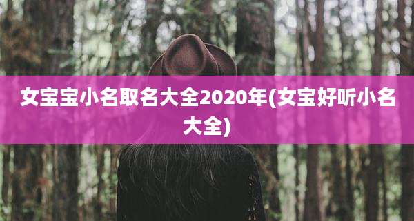 女宝宝小名取名大全2020年(女宝好听小名大全)
