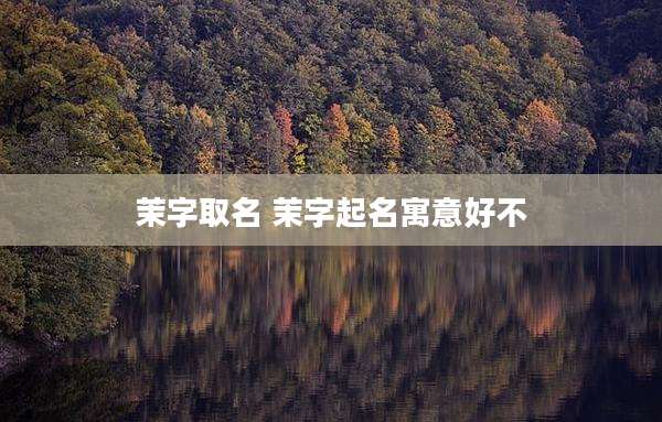 茉字取名 茉字起名寓意好不