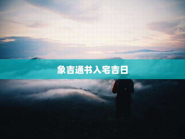象吉通书入宅吉日