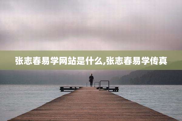 张志春易学网站是什么,张志春易学传真