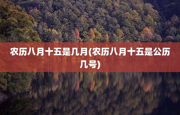 农历八月十五是几月(农历八月十五是公历几号)