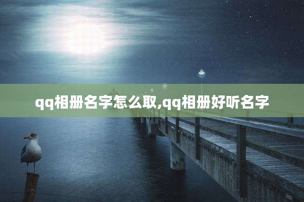qq相册名字怎么取,qq相册好听名字