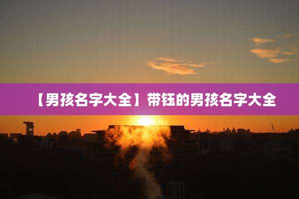 【男孩名字大全】带钰的男孩名字大全