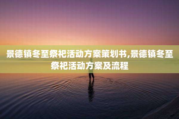 景德镇冬至祭祀活动方案策划书,景德镇冬至祭祀活动方案及流程