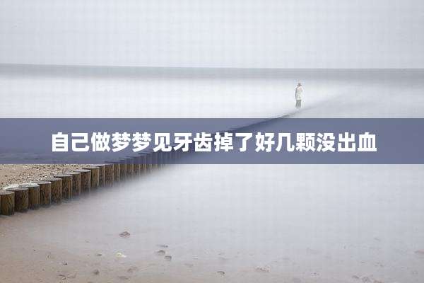 自己做梦梦见牙齿掉了好几颗没出血