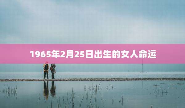 1965年2月25日出生的女人命运