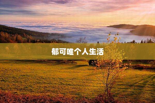 郁可唯个人生活