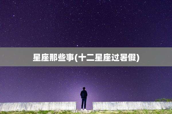 星座那些事(十二星座过暑假)