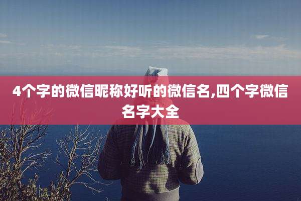 4个字的微信昵称好听的微信名,四个字微信名字大全