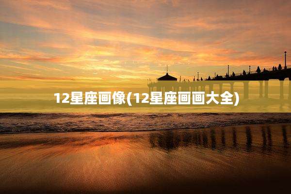 12星座画像(12星座画画大全)
