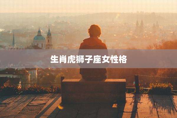 生肖虎狮子座女性格