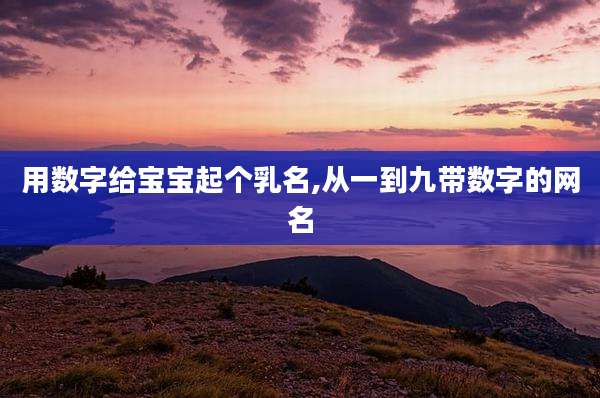 用数字给宝宝起个乳名,从一到九带数字的网名