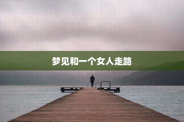梦见和一个女人走路
