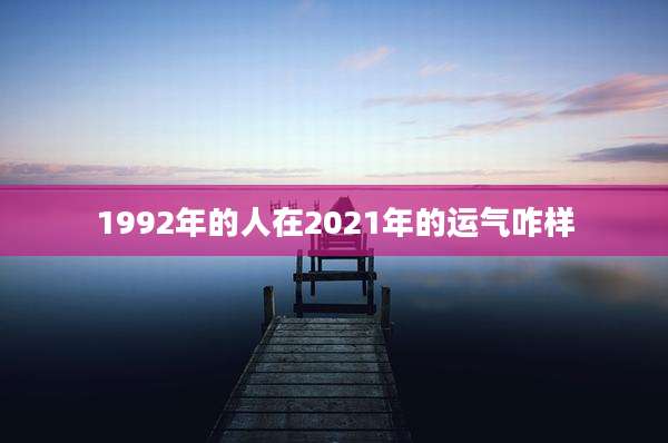 1992年的人在2021年的运气咋样