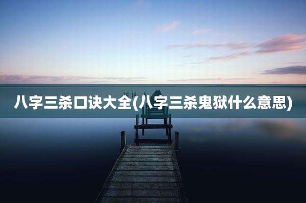 八字三杀口诀大全(八字三杀鬼狱什么意思)
