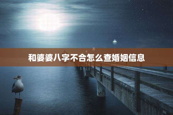 和婆婆八字不合怎么查婚姻信息