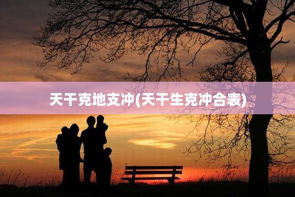 天干克地支冲(天干生克冲合表)