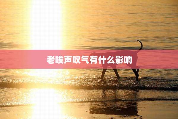 老唉声叹气有什么影响
