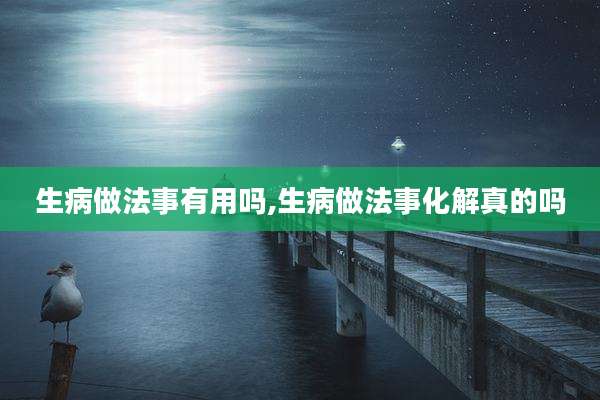 生病做法事有用吗,生病做法事化解真的吗