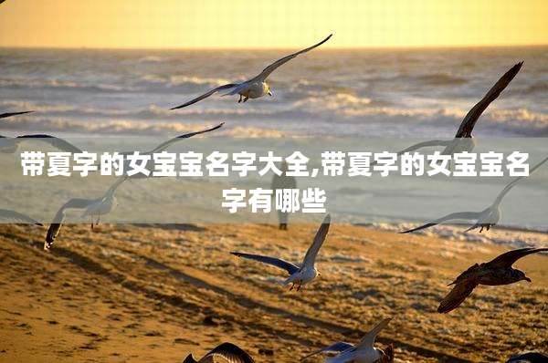 带夏字的女宝宝名字大全,带夏字的女宝宝名字有哪些