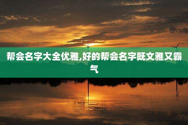 帮会名字大全优雅,好的帮会名字既文雅又霸气