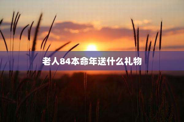 老人84本命年送什么礼物